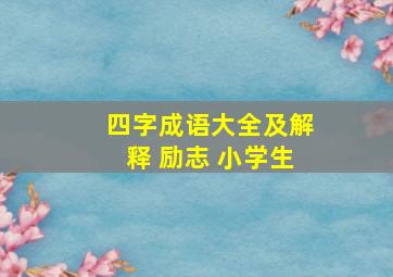 四字成语大全及解释 励志 小学生